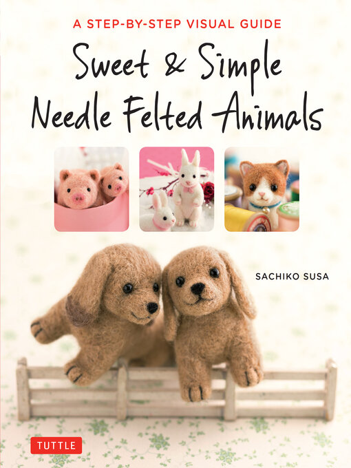 Title details for Sweet & Simple Needle Felted Animals by Sachiko Susa - Wait list